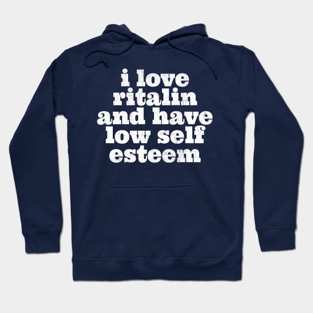 i love ritalin and have low self esteem Hoodie by DankFutura